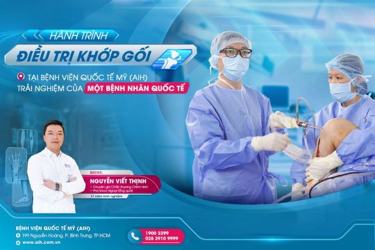 HÀNH TRÌNH ĐIỀU TRỊ KHỚP GỐI TẠI BỆNH VIỆN QUỐC TẾ MỸ (AIH) - TRẢI NGHIỆM CỦA MỘT BỆNH NHÂN QUỐC TẾ