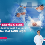 BẢO TỒN TỬ CUNG CHO SẢN PHỤ MANG THAI LẦN 2 BỊ RAU CÀI RĂNG LƯỢC