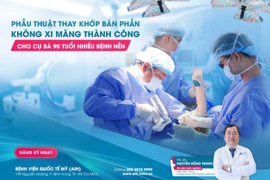 PHẪU THUẬT THAY KHỚP BÁN PHẦN KHÔNG XI MĂNG THÀNH CÔNG CHO CỤ BÀ 90 TUỔI NHIỀU BỆNH NỀN TẠI AIH