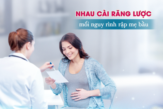 NHAU CÀI RĂNG LƯỢC – MỐI NGUY RÌNH RẬP MẸ BẦU