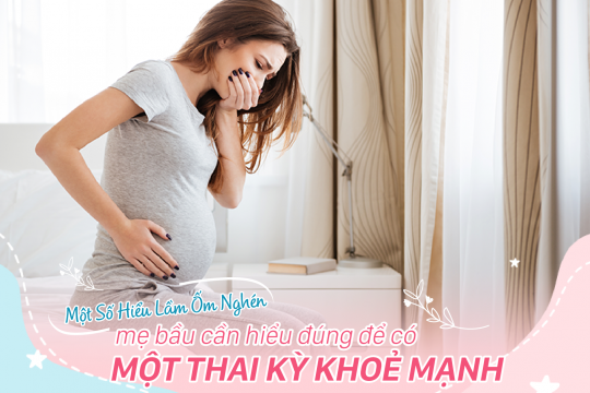 MỘT SỐ HIỂU LẦM VỀ ỐM NGHÉN, MẸ BẦU CẦN HIỂU ĐÚNG ĐỂ CÓ MỘT THAI KỲ KHỎE MẠNH