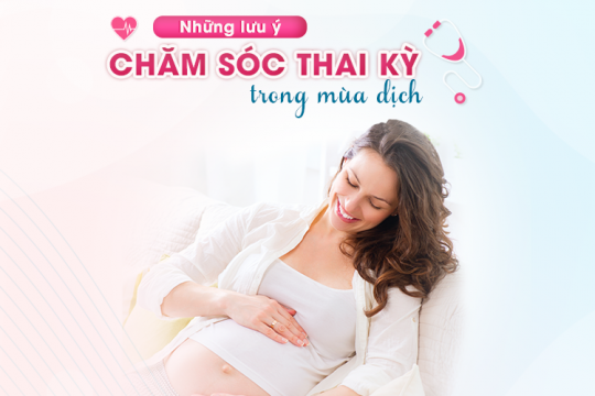 LƯU Ý CHĂM SÓC THAI KỲ TRONG MÙA DỊCH