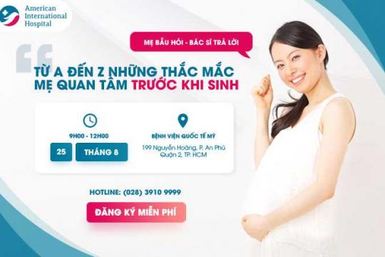 LỚP HỌC TIỀN SẢN TIÊU CHUẨN MỸ MIỄN PHÍ NGÀY 25/08 TẠI AIH: MẸ BẦU HỎI - BÁC SĨ TRẢ LỜI: “TỪ A ĐẾN Z NHỮNG THẮC MẮC MẸ QUAN TÂM TRƯỚC KHI SINH”