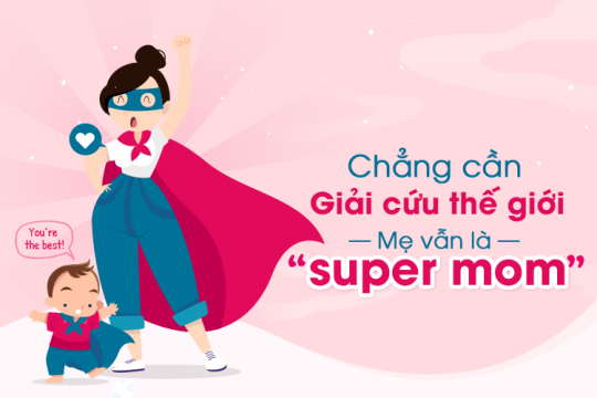 CHẲNG CẦN GIẢI CỨU THẾ GIỚI, MẸ VẪN LÀ “SUPER MOM"