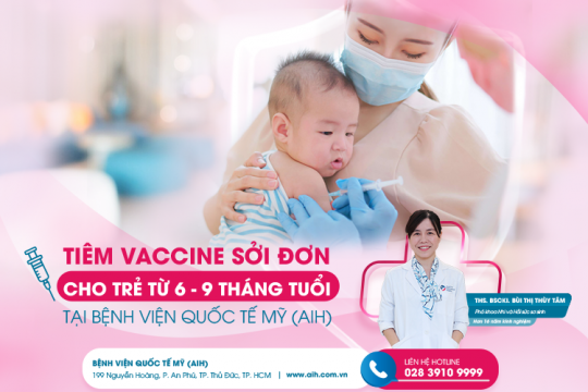 TIÊM VACCINE SỞI ĐƠN SỚM CHO TRẺ TỪ 6 – 9 THÁNG TUỔI TẠI BỆNH VIỆN QUỐC TẾ MỸ (AIH)