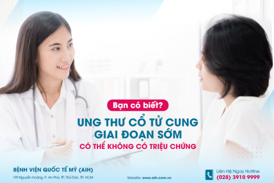 BẠN CÓ BIẾT? UNG THƯ CỔ TỬ CUNG GIAI ĐOẠN SỚM CÓ THỂ KHÔNG CÓ TRIỆU CHỨNG
