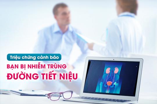 TRIỆU CHỨNG CẢNH BÁO BẠN BỊ NHIỄM TRÙNG ĐƯỜNG TIẾT NIỆU