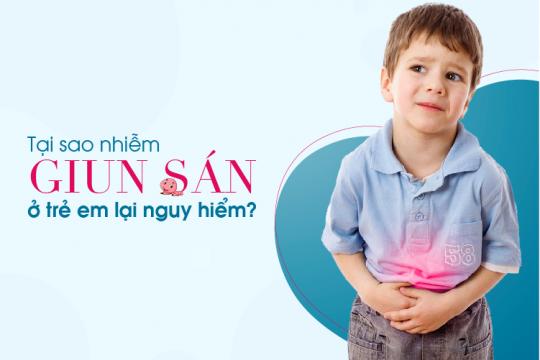 TẠI SAO NHIỄM GIUN SÁN Ở TRẺ EM LẠI NGUY HIỂM?