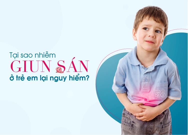 TẠI SAO NHIỄM GIUN SÁN Ở TRẺ EM LẠI NGUY HIỂM?