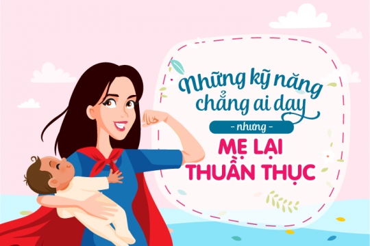 NHỮNG KỸ NĂNG CHẲNG AI DẠY NHƯNG MẸ LẠI THUẦN THỤC