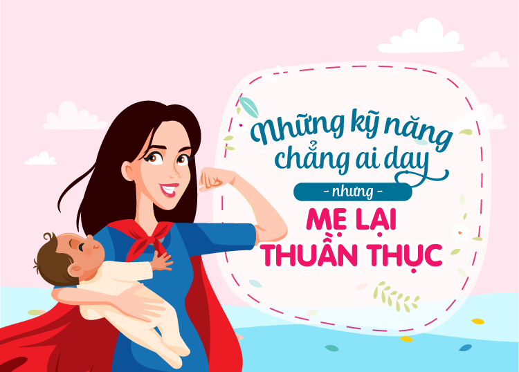 NHỮNG KỸ NĂNG CHẲNG AI DẠY NHƯNG MẸ LẠI THUẦN THỤC