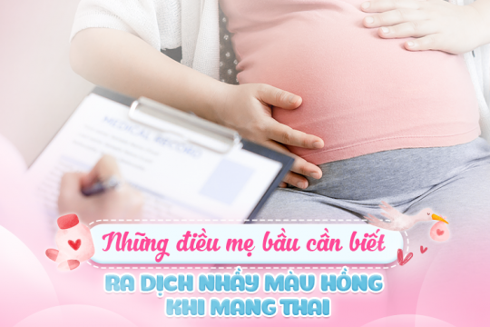 RA DỊCH NHẦY MÀU HỒNG KHI MANG THAI: NHỮNG ĐIỀU MẸ BẦU CẦN BIẾT