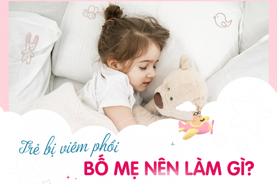 TRẺ BỊ VIÊM PHỔI: BỐ MẸ NÊN LÀM GÌ?