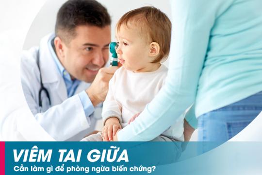 VIÊM TAI GIỮA – CẦN LÀM GÌ ĐỂ PHÒNG NGỪA BIẾN CHỨNG?