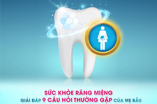 GIẢI ĐÁP 9 CÂU HỎI THƯỜNG GẶP CỦA MẸ BẦU VỀ SỨC KHỎE RĂNG MIỆNG