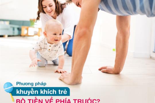 LÀM THẾ NÀO ĐỂ KHUYẾN KHÍCH TRẺ BÒ TIẾN VỀ PHÍA TRƯỚC?