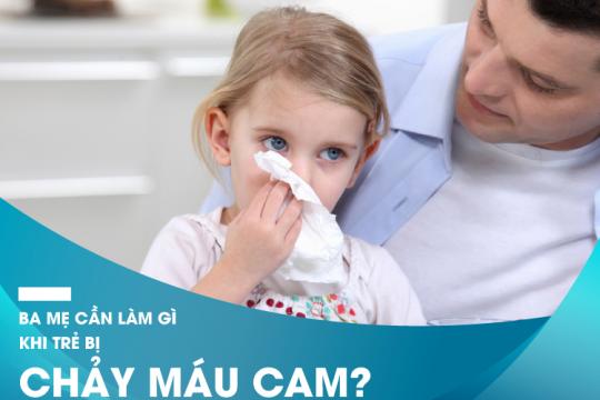 BA MẸ CẦN LÀM GÌ KHI TRẺ BỊ CHẢY MÁU CAM?