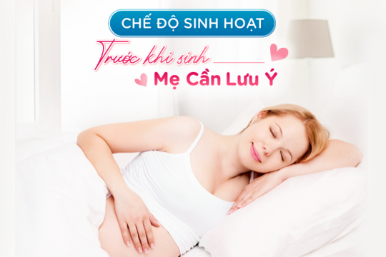CHẾ ĐỘ SINH HOẠT TRƯỚC SINH MẸ CẦN LƯU Ý