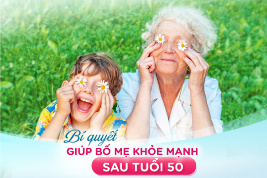 BÍ QUYẾT GIÚP BỐ MẸ KHỎE MẠNH SAU TUỔI 50