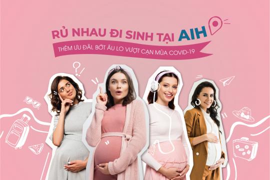 RỦ NHAU ĐI SINH TẠI AIH – BỆNH VIỆN AN TOÀN MÙA DỊCH