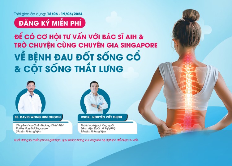 CƠ HỘI TƯ VẤN “BỆNH ĐAU ĐỐT SỐNG CỔ - CỘT SỐNG THẮT LƯNG” TẠI BỆNH VIỆN QUỐC TẾ MỸ (AIH)
