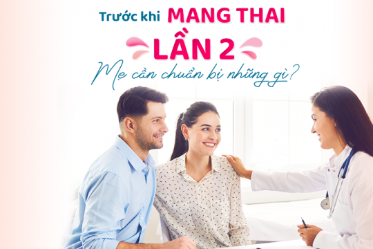 TRƯỚC KHI MANG THAI LẦN 2, MẸ CẦN CHUẨN BỊ NHỮNG GÌ?