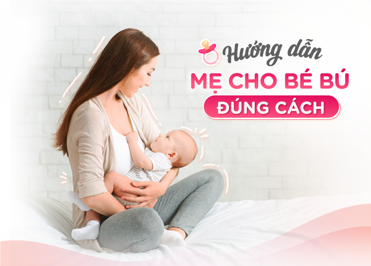 HƯỚNG DẪN MẸ CHO BÉ BÚ ĐÚNG CÁCH