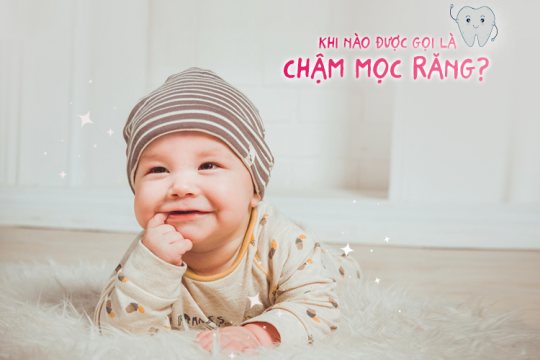 KHI NÀO ĐƯỢC GỌI LÀ CHẬM MỌC RĂNG?