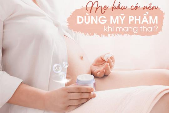 MẸ BẦU CÓ NÊN DÙNG MỸ PHẨM KHI MANG THAI?