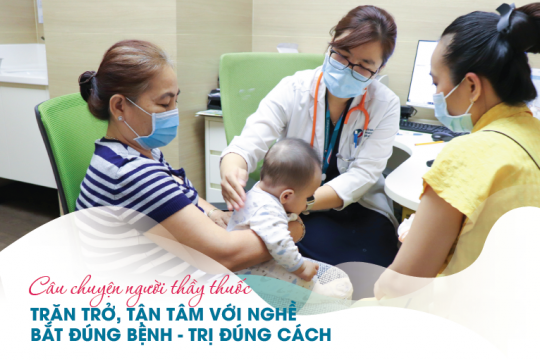 CÂU CHUYỆN NGƯỜI THẦY THUỐC: TRĂN TRỞ, TẬN TÂM VỚI NGHỀ. BẮT ĐÚNG BỆNH – TRỊ ĐÚNG CÁCH