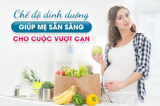CHẾ ĐỘ DINH DƯỠNG GIÚP MẸ SẴN SÀNG CHO CUỘC VƯỢT CẠN