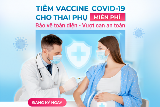 CHƯƠNG TRÌNH TIÊM VACCINE COVID-19 CHO THAI PHỤ MIỄN PHÍ