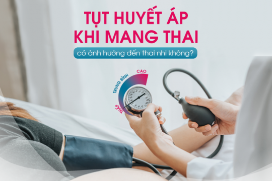 TỤT HUYẾT ÁP KHI MANG THAI CÓ ẢNH HƯỞNG ĐẾN THAI NHI KHÔNG?