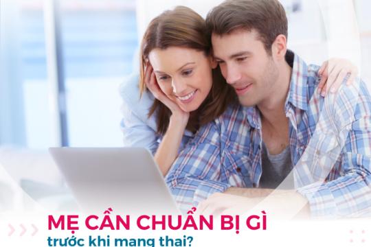 MẸ CẦN CHUẨN BỊ GÌ TRƯỚC KHI MANG THAI?