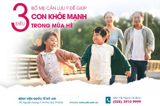 3 ĐIỀU BỐ MẸ CẦN LƯU Ý ĐỂ GIÚP CON KHỎE MẠNH TRONG MÙA HÈ
