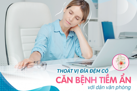 THOÁT VỊ ĐĨA ĐỆM CỔ: CĂN BỆNH TIỀM ẨN VỚI DÂN VĂN PHÒNG