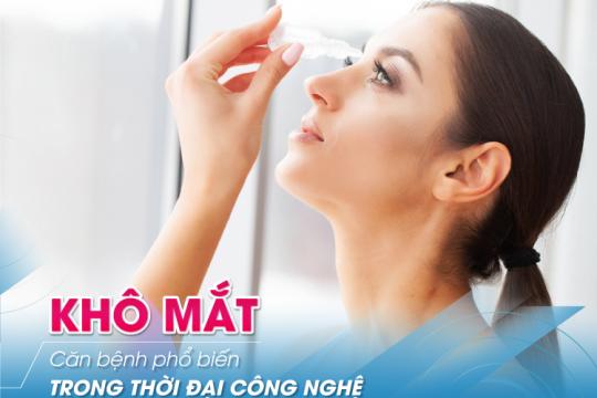 KHÔ MẮT – CĂN BỆNH PHỔ BIẾN TRONG THỜI ĐẠI CÔNG NGHỆ