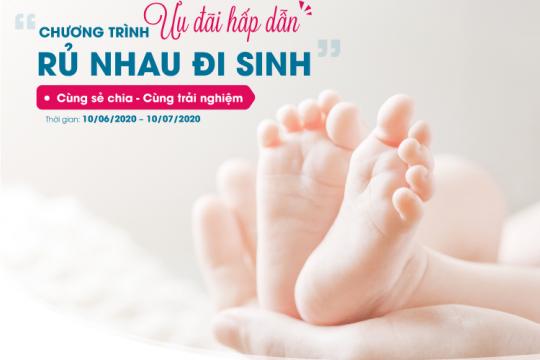 CHƯƠNG TRÌNH ƯU ĐÃI HẤP DẪN “RỦ NHAU ĐI SINH”
