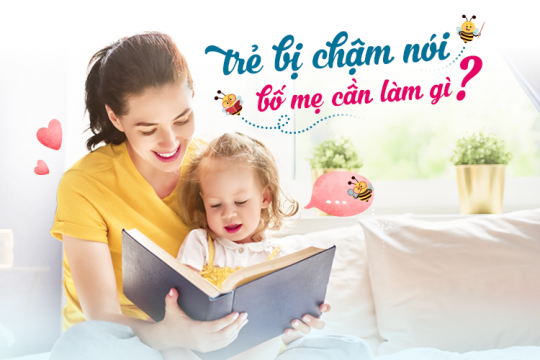 TRẺ BỊ CHẬM NÓI BỐ MẸ CẦN LÀM GÌ?
