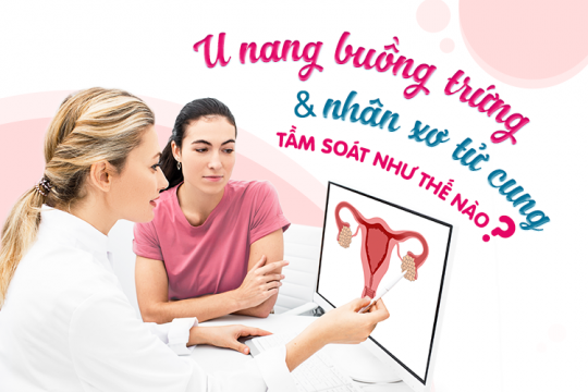 U NANG BUỒNG TRỨNG VÀ NHÂN XƠ TỬ CUNG: TẦM SOÁT NHƯ THẾ NÀO?