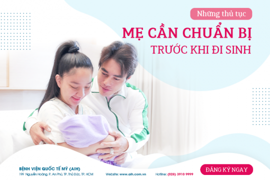 NHỮNG THỦ TỤC MẸ CẦN CHUẨN BỊ TRƯỚC KHI ĐI SINH TẠI BỆNH VIỆN QUỐC TẾ MỸ (AIH)