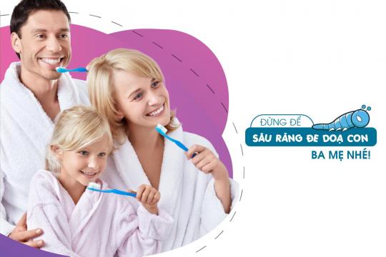 ĐỪNG ĐỂ SÂU RĂNG ĐE DOẠ CON, BA MẸ NHÉ!