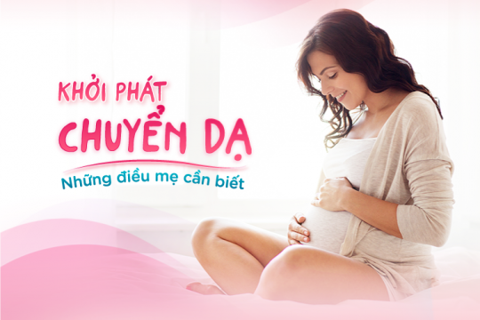 KHỞI PHÁT CHUYỂN DẠ - NHỮNG ĐIỀU MẸ CẦN BIẾT