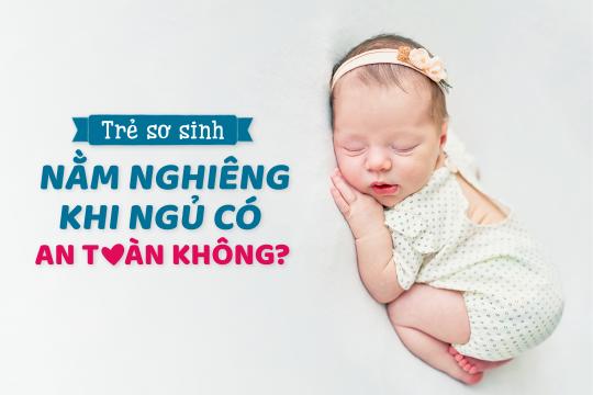 TRẺ SƠ SINH NẰM NGHIÊNG KHI NGỦ CÓ AN TOÀN KHÔNG?