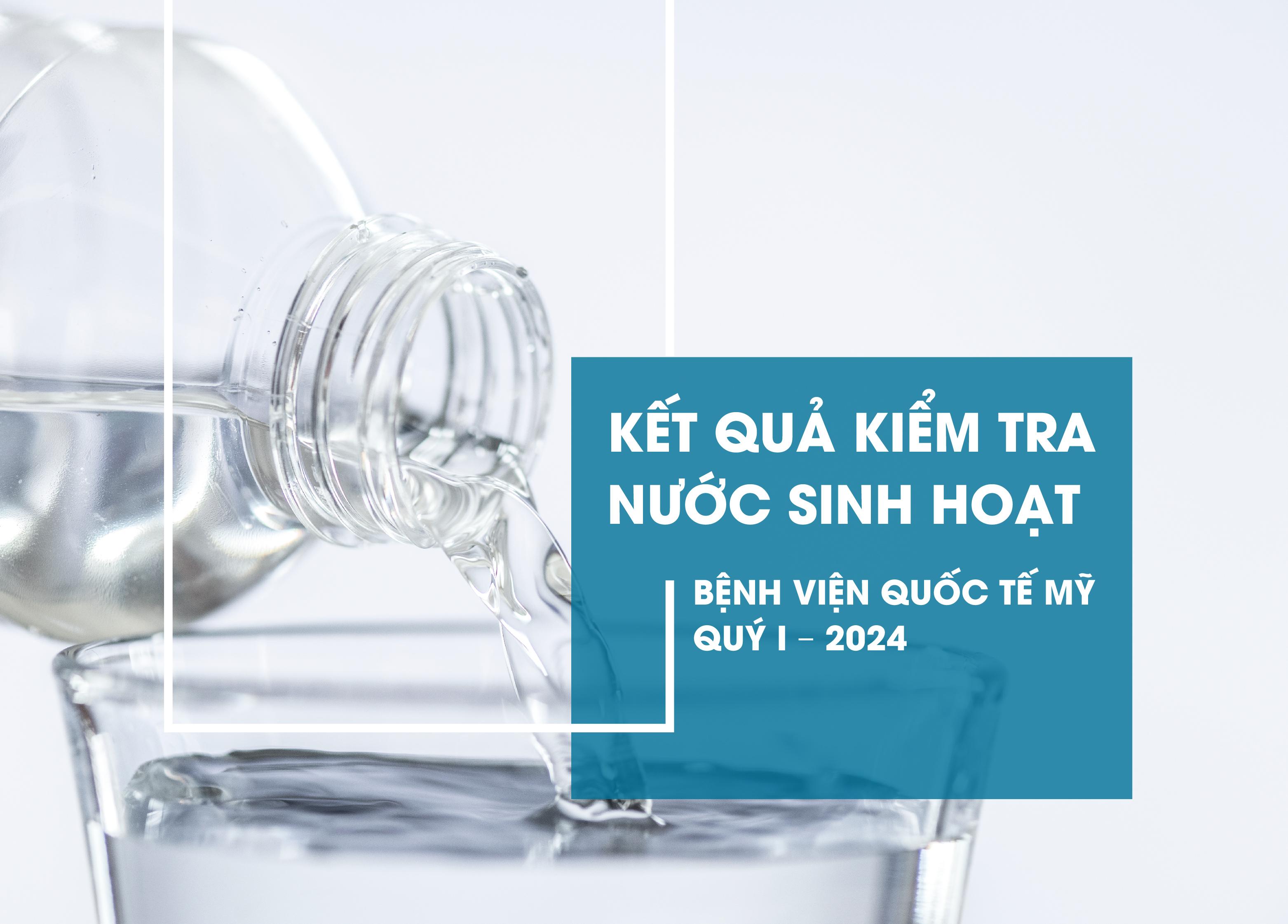 KẾT QUẢ KIỂM TRA NƯỚC SINH HOẠT CỦA BỆNH VIỆN QUỐC TẾ MỸ (AIH) - QUÝ I/2024