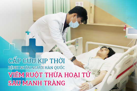 CẤP CỨU KỊP THỜI BỆNH NHÂN NGƯỜI HÀN QUỐC VIÊM RUỘT THỪA HOẠI TỬ SAU MANH TRÀNG