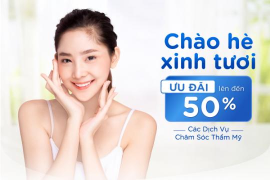 CHÀO HÈ XINH TƯƠI - ƯU ĐÃI LÊN ĐẾN 50% CÁC DỊCH VỤ CHĂM SÓC THẨM MỸ