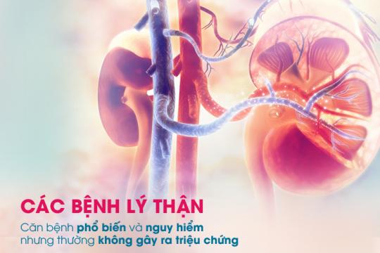 CÁC BỆNH LÝ THẬN - CĂN BỆNH PHỔ BIẾN VÀ NGUY HIỂM NHƯNG THƯỜNG KHÔNG GÂY RA TRIỆU CHỨNG