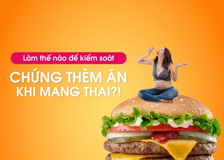 LÀM THẾ NÀO ĐỂ KIỂM SOÁT CHỨNG THÈM ĂN KHI MANG THAI?