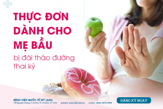 CHUYÊN GIA DINH DƯỠNG HƯỚNG DẪN THỰC ĐƠN DÀNH CHO MẸ BẦU BỊ ĐÁI THÁO ĐƯỜNG THAI KỲ